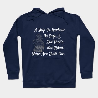 A Ship Is Safe In Harbour But That's Not What Ships Are Built For Hoodie